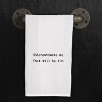 "Underestimate me. That will be fun." Tea Towel